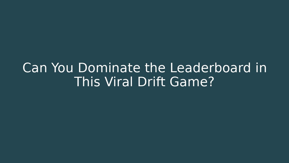 Can You Dominate the Leaderboard in This Viral Drift Game? - Boomer Naturals