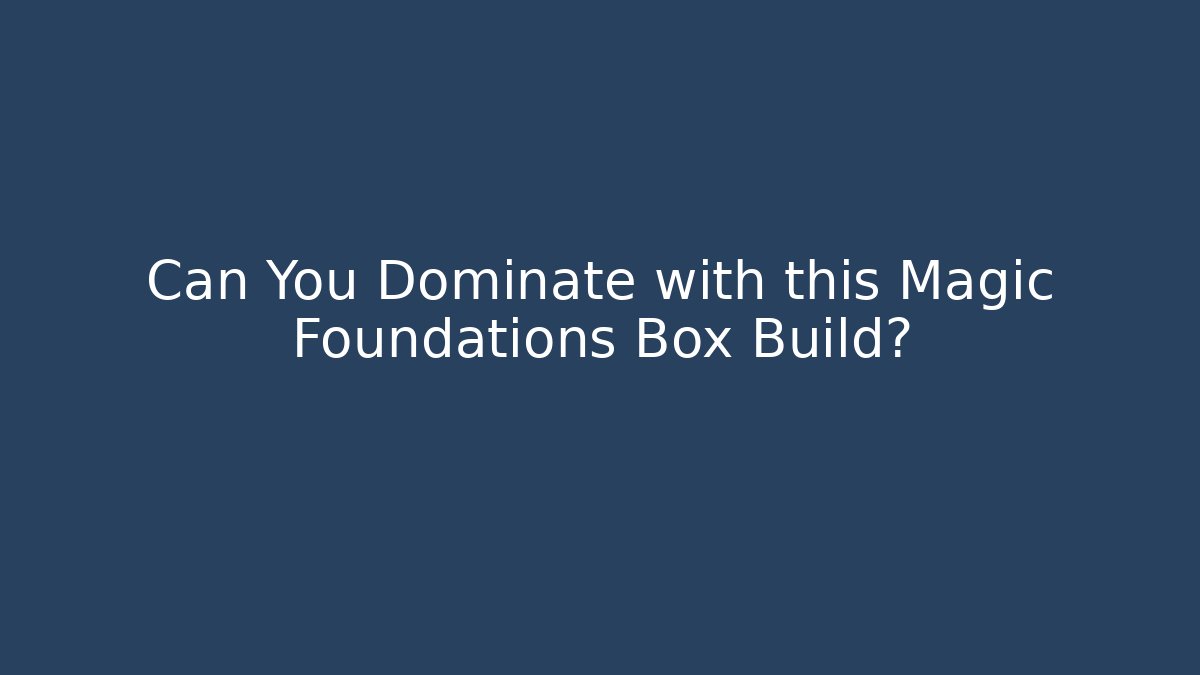 Can You Dominate with this Magic Foundations Box Build?