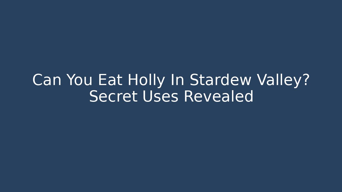 Can You Eat Holly In Stardew Valley? Secret Uses Revealed