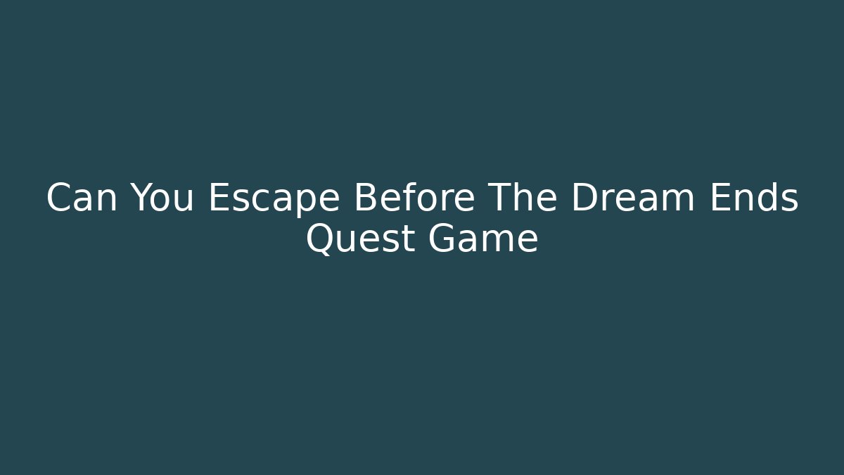 Can You Escape Before The Dream Ends Quest Game