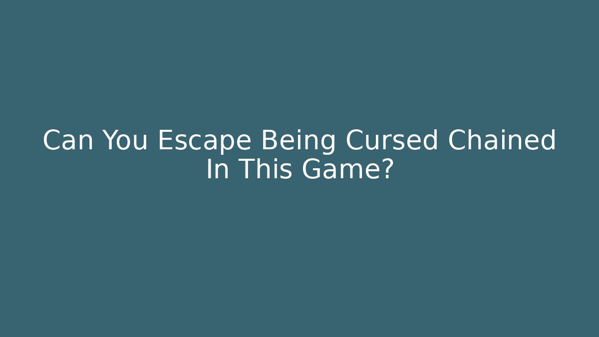 Can You Escape Being Cursed Chained In This Game?