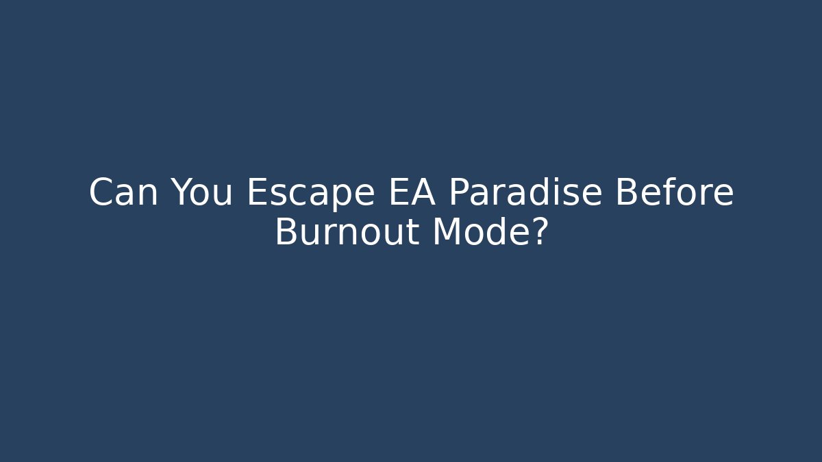 Can You Escape EA Paradise Before Burnout Mode? - Boomer Naturals