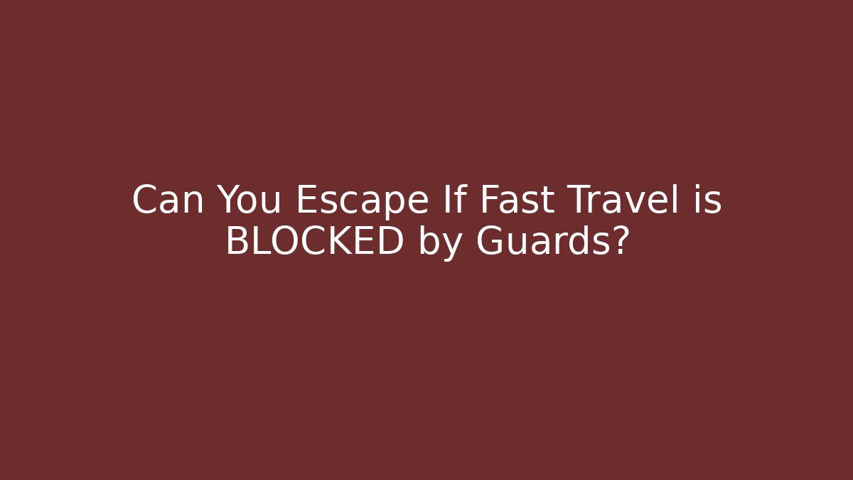 Can You Escape If Fast Travel is BLOCKED by Guards? - Boomer Naturals
