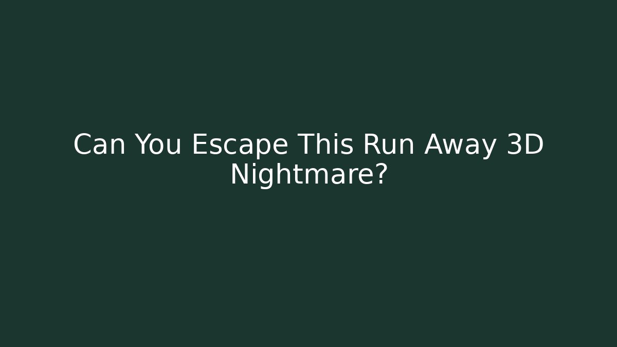 Can You Escape This Run Away 3D Nightmare?