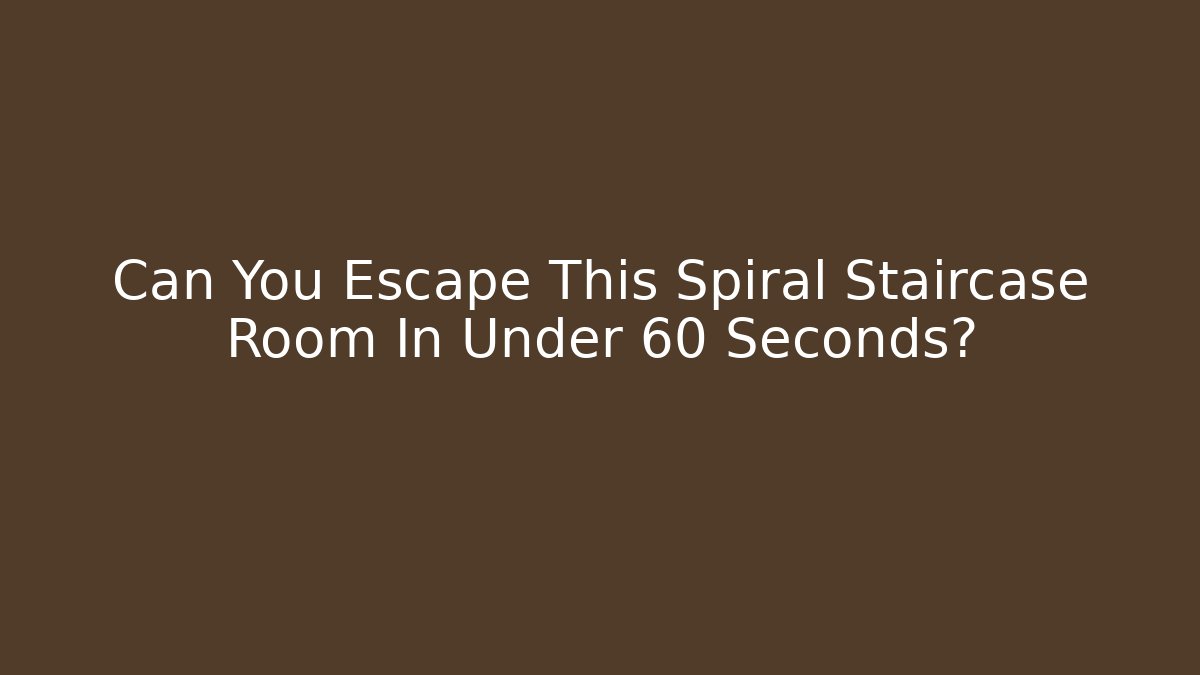 Can You Escape This Spiral Staircase Room In Under 60 Seconds? - Boomer Naturals