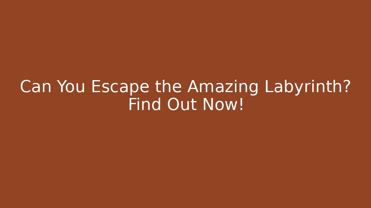 Can You Escape the Amazing Labyrinth? Find Out Now!