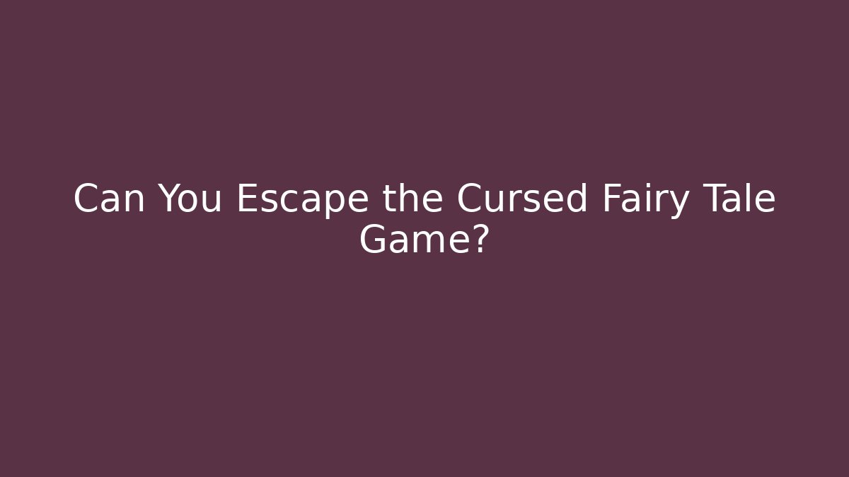 Can You Escape the Cursed Fairy Tale Game?