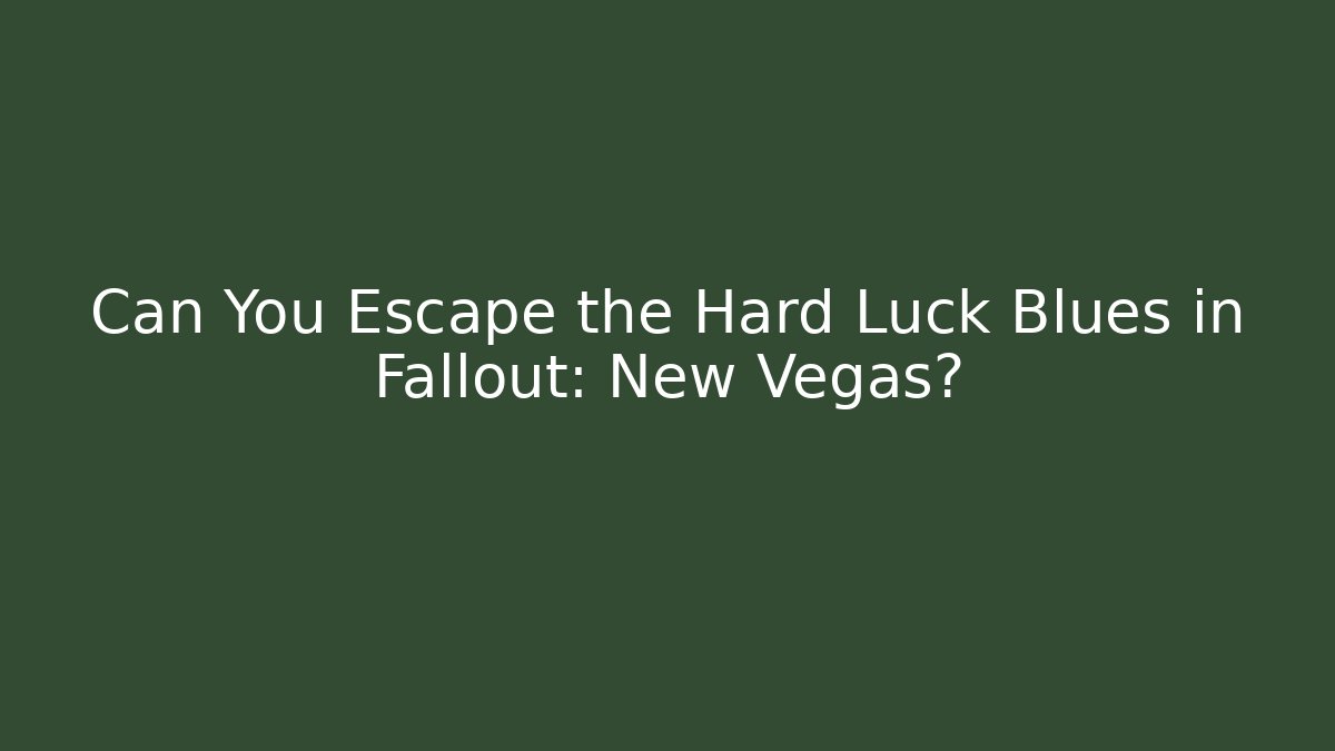 Can You Escape the Hard Luck Blues in Fallout: New Vegas?