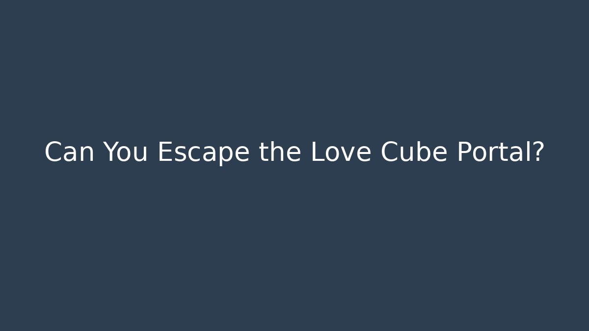 Can You Escape the Love Cube Portal?