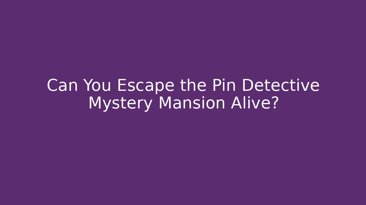 Can You Escape the Pin Detective Mystery Mansion Alive?