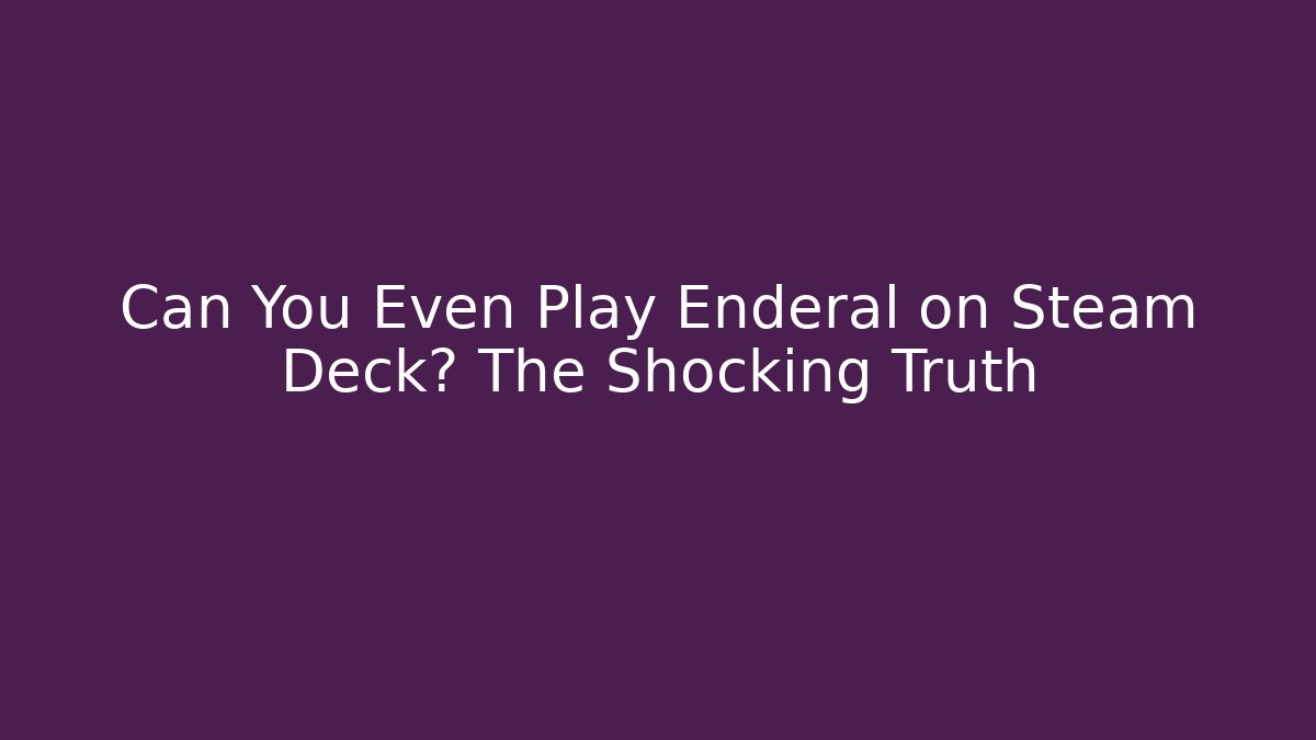 Can You Even Play Enderal on Steam Deck? The Shocking Truth