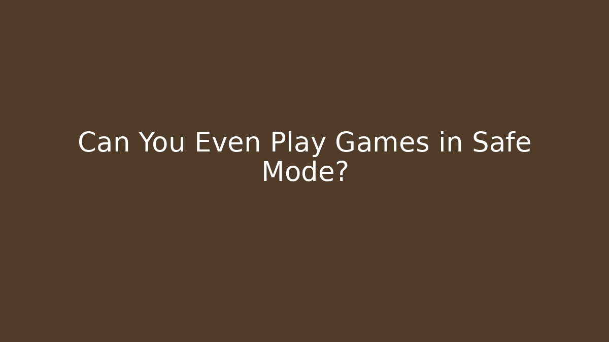 Can You Even Play Games in Safe Mode?