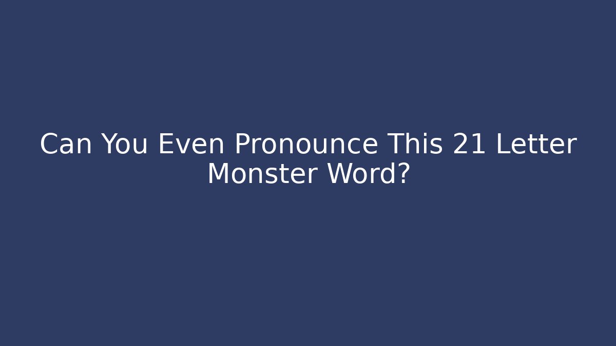Can You Even Pronounce This 21 Letter Monster Word? - Boomer Naturals