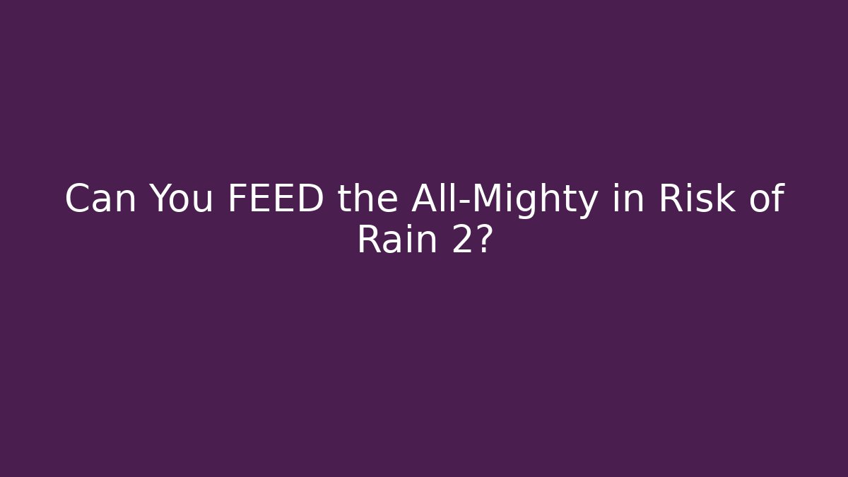 Can You FEED the All-Mighty in Risk of Rain 2?