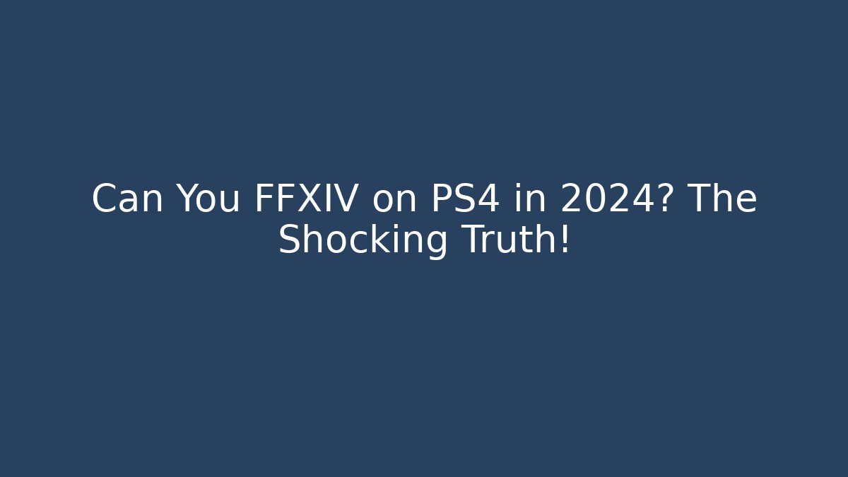 Can You FFXIV on PS4 in 2024? The Shocking Truth!