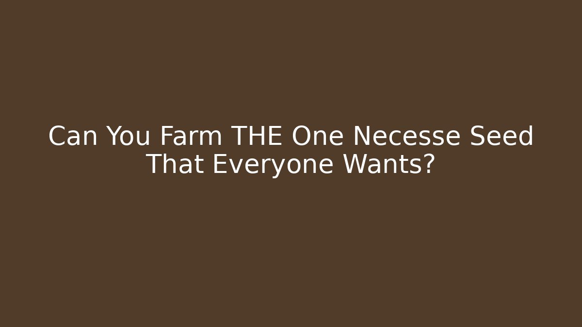 Can You Farm THE One Necesse Seed That Everyone Wants?