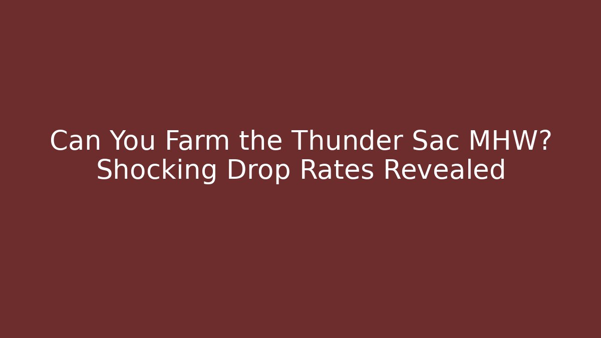 Can You Farm the Thunder Sac MHW? Shocking Drop Rates Revealed