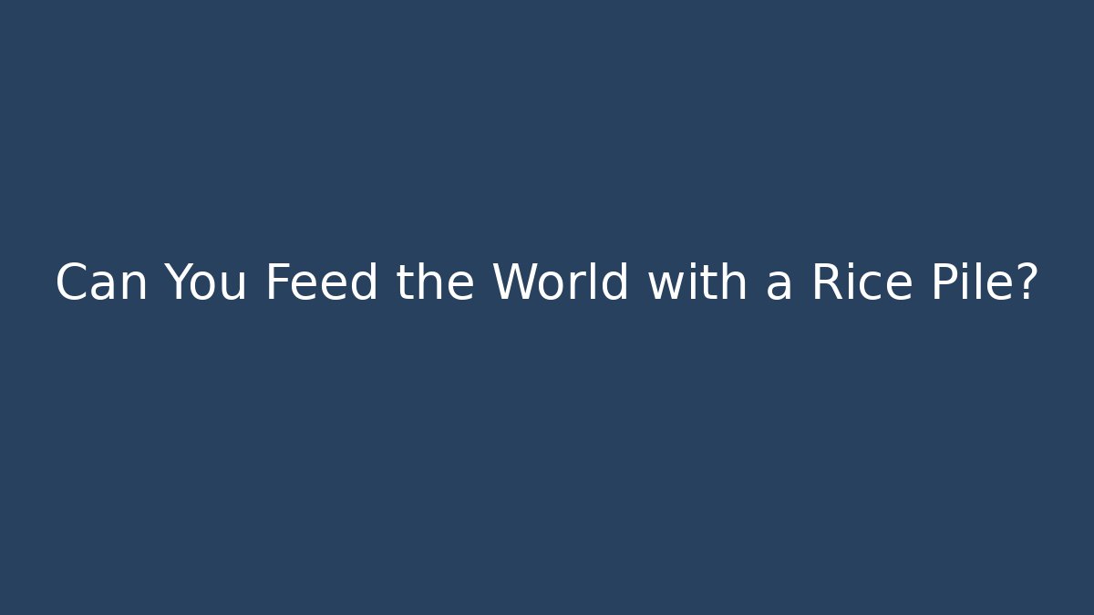 Can You Feed the World with a Rice Pile?
