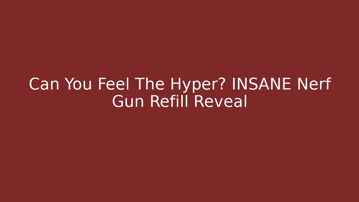 Can You Feel The Hyper? INSANE Nerf Gun Refill Reveal
