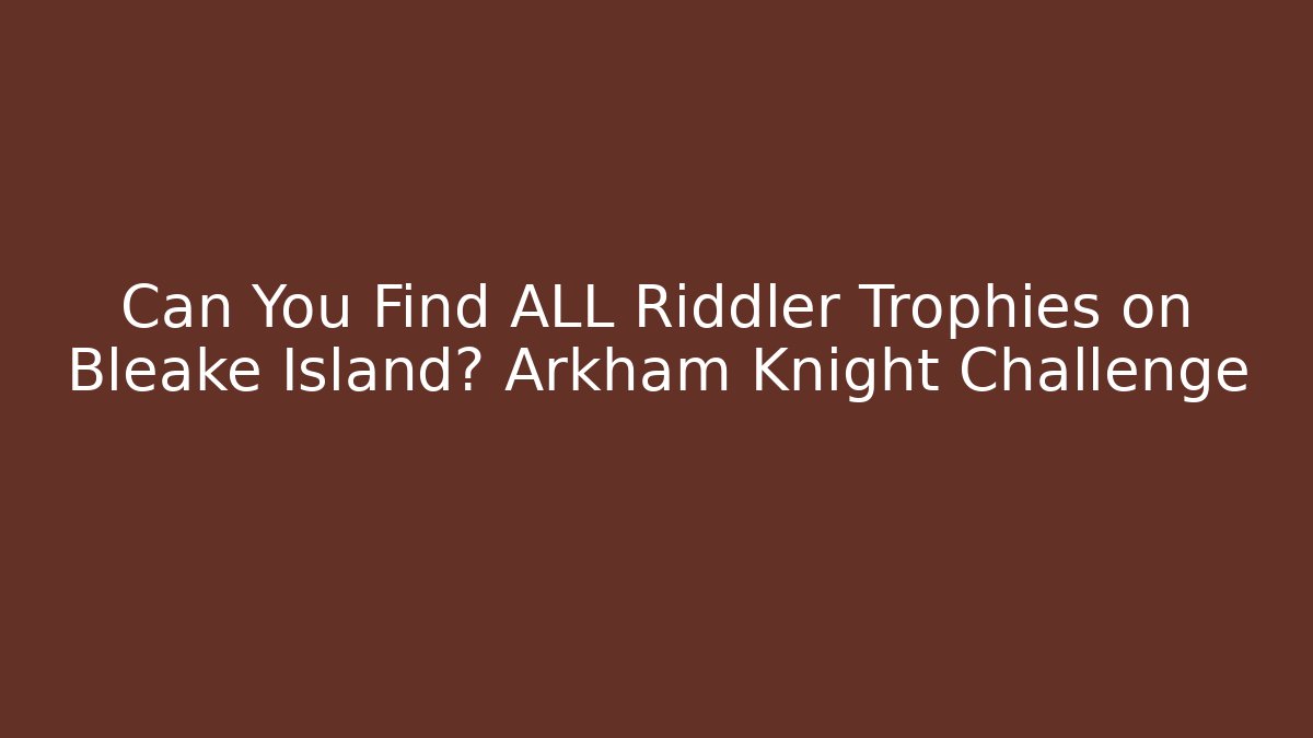 Can You Find ALL Riddler Trophies on Bleake Island? Arkham Knight Challenge