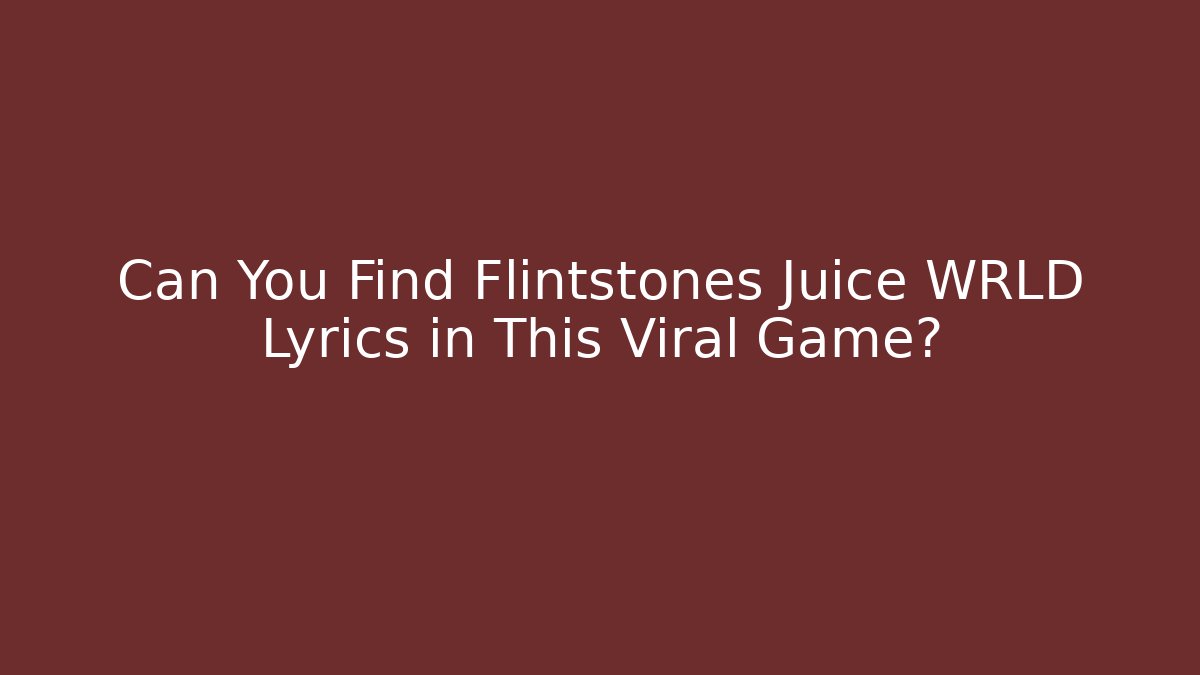 Can You Find Flintstones Juice WRLD Lyrics in This Viral Game?