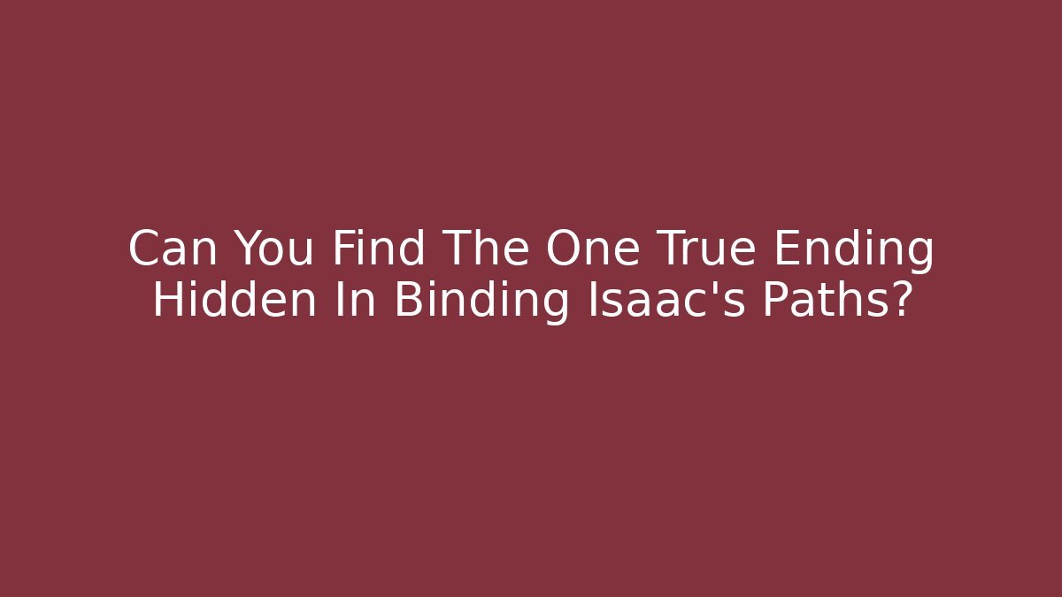 Can You Find The One True Ending Hidden In Binding Isaac's Paths?
