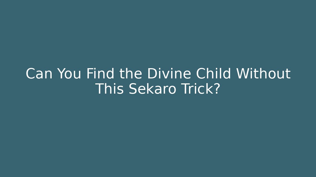 Can You Find the Divine Child Without This Sekaro Trick?