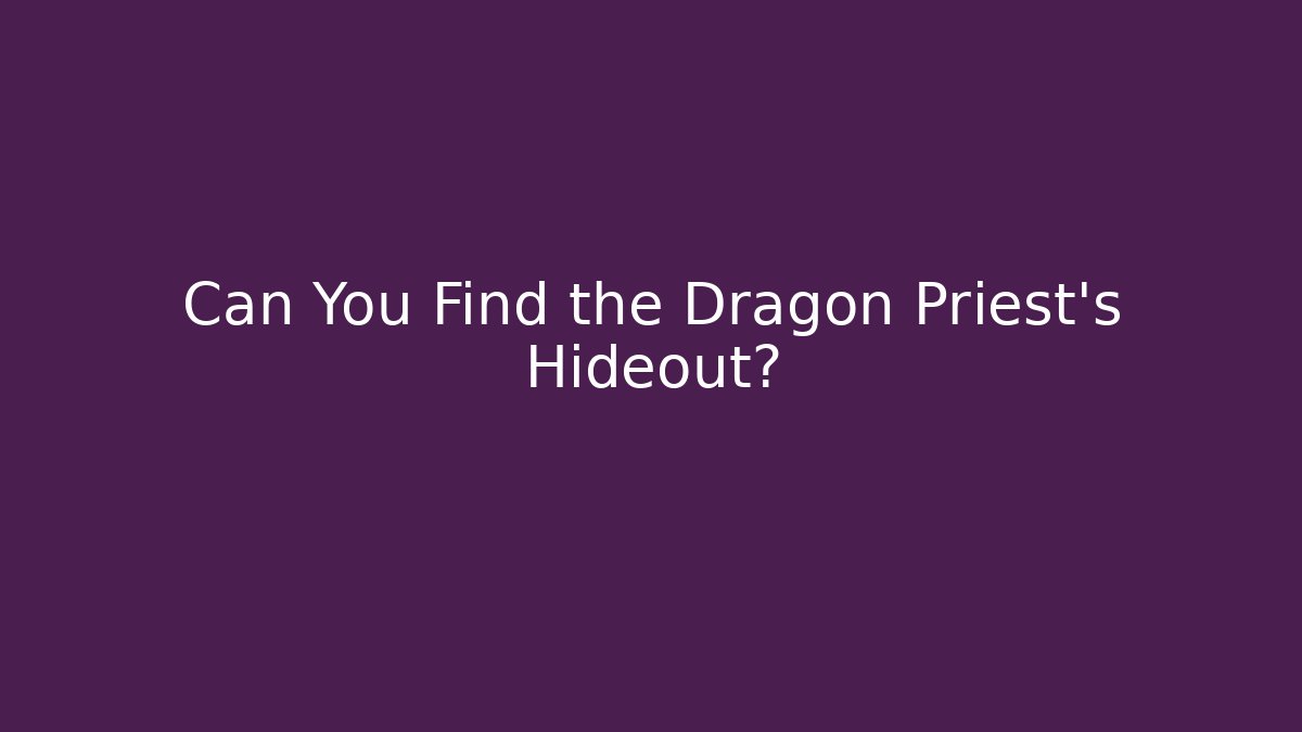 Can You Find the Dragon Priest's Hideout?