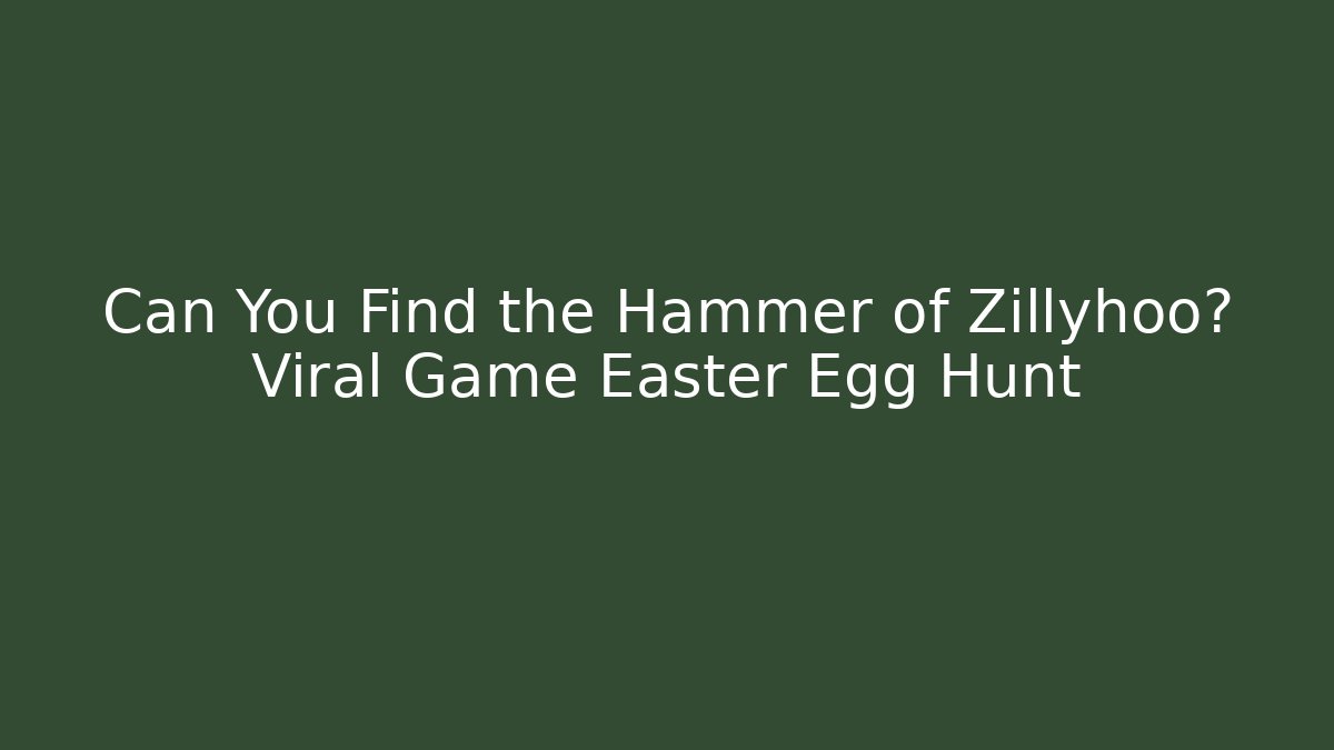 Can You Find the Hammer of Zillyhoo? Viral Game Easter Egg Hunt