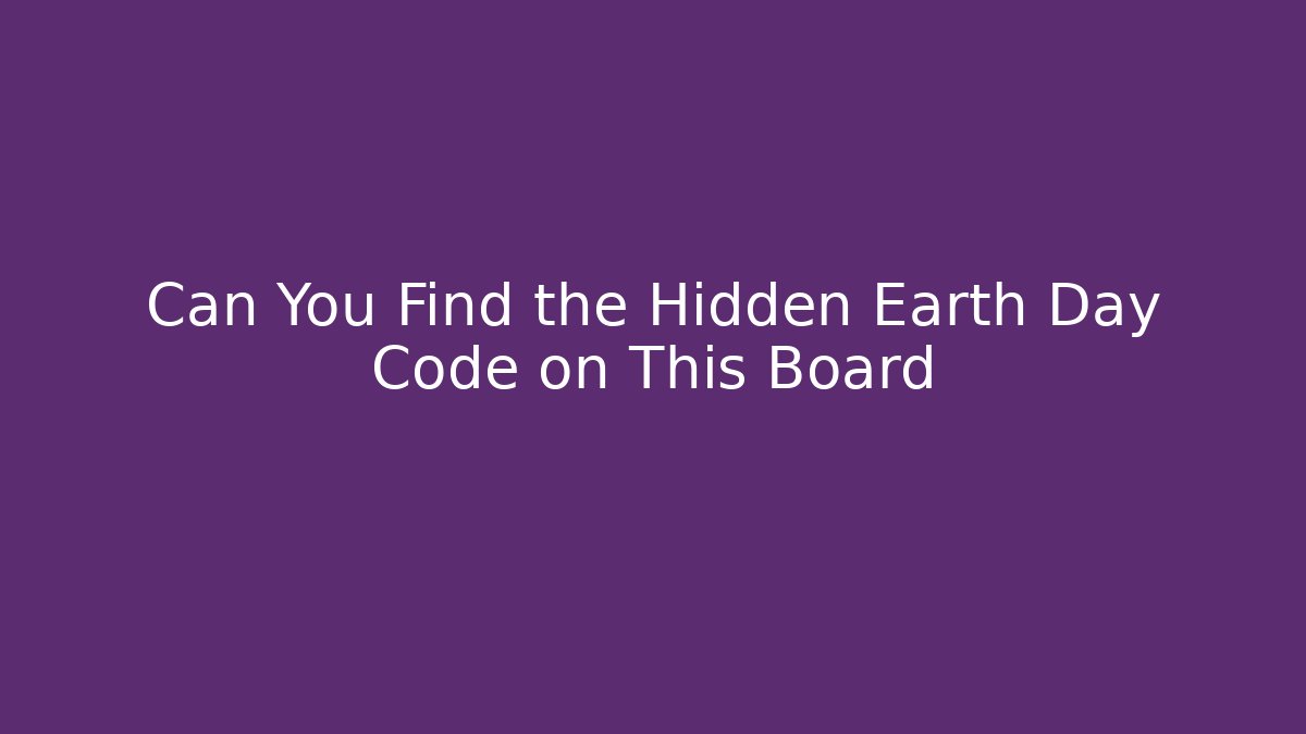Can You Find the Hidden Earth Day Code on This Board