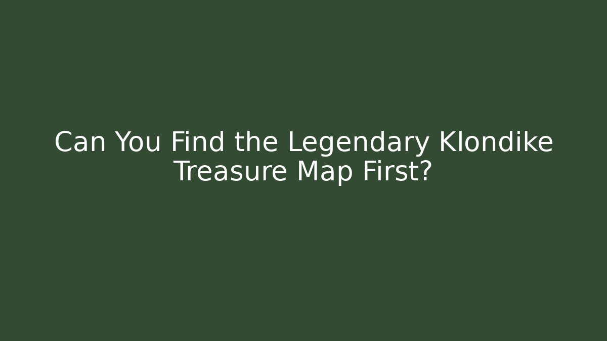 Can You Find the Legendary Klondike Treasure Map First?