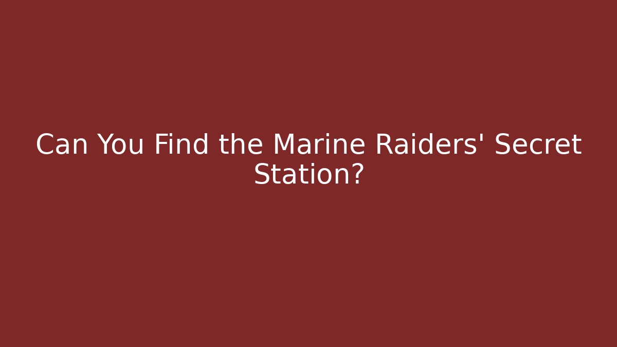 Can You Find the Marine Raiders' Secret Station?