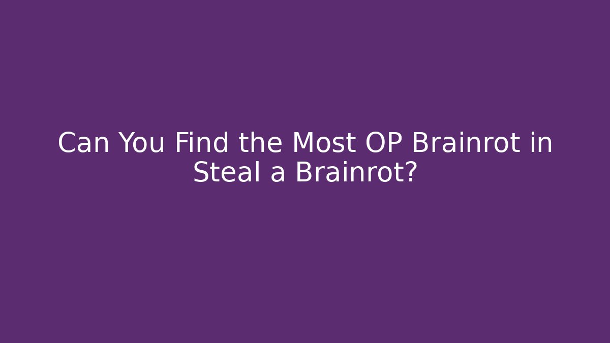 Can You Find the Most OP Brainrot in Steal a Brainrot?