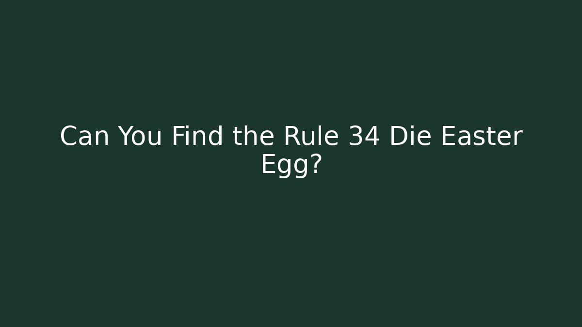 Can You Find the Rule 34 Die Easter Egg?