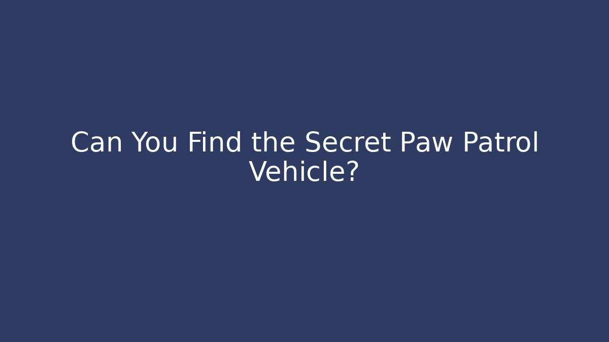 Can You Find the Secret Paw Patrol Vehicle?
