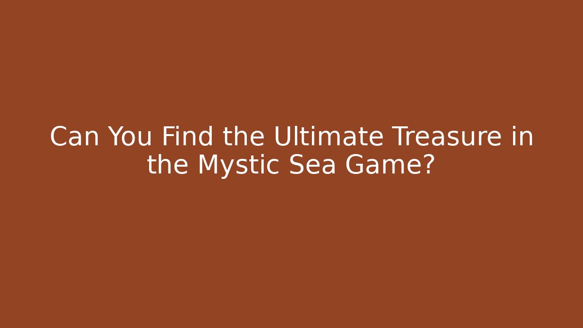 Can You Find the Ultimate Treasure in the Mystic Sea Game?