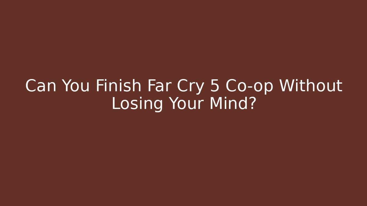 Can You Finish Far Cry 5 Co-op Without Losing Your Mind?