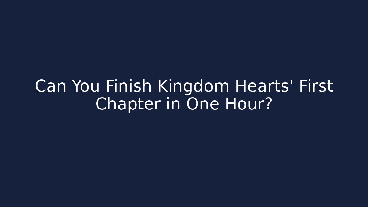Can You Finish Kingdom Hearts' First Chapter in One Hour?
