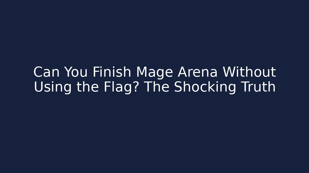 Can You Finish Mage Arena Without Using the Flag? The Shocking Truth - Boomer Naturals