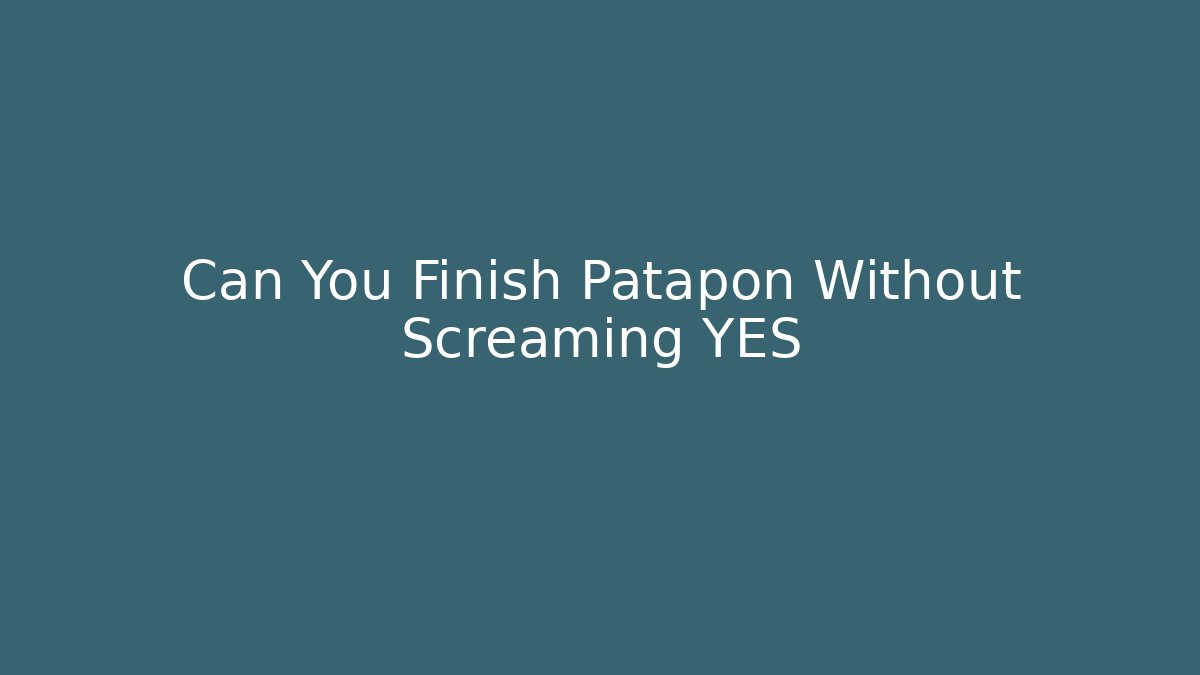Can You Finish Patapon Without Screaming YES