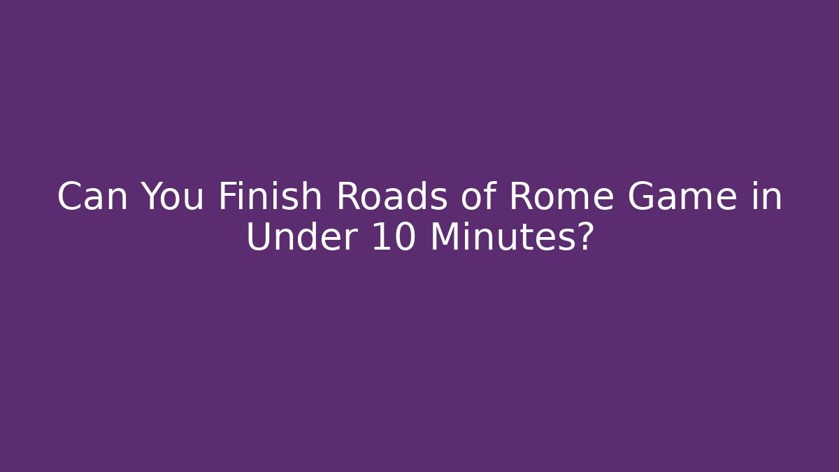 Can You Finish Roads of Rome Game in Under 10 Minutes?