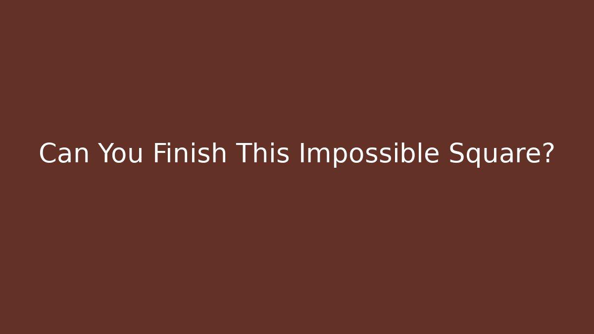 Can You Finish This Impossible Square?