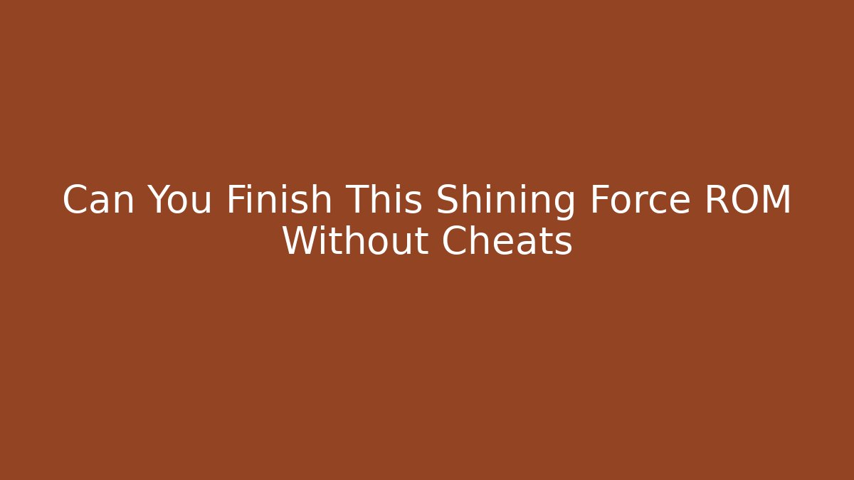 Can You Finish This Shining Force ROM Without Cheats