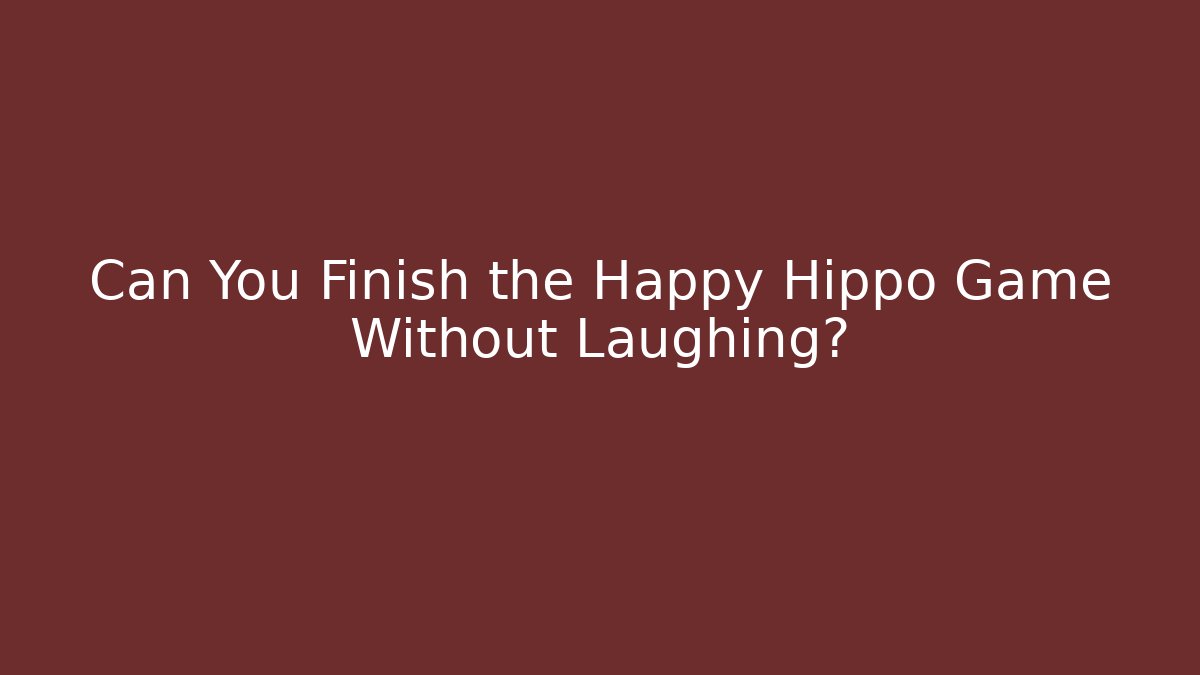Can You Finish the Happy Hippo Game Without Laughing? - Boomer Naturals