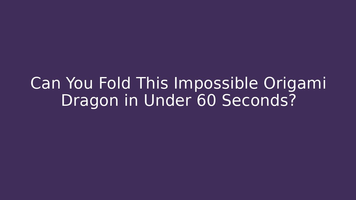 Can You Fold This Impossible Origami Dragon in Under 60 Seconds?