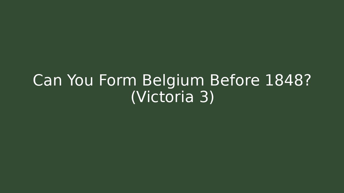 Can You Form Belgium Before 1848? (Victoria 3)