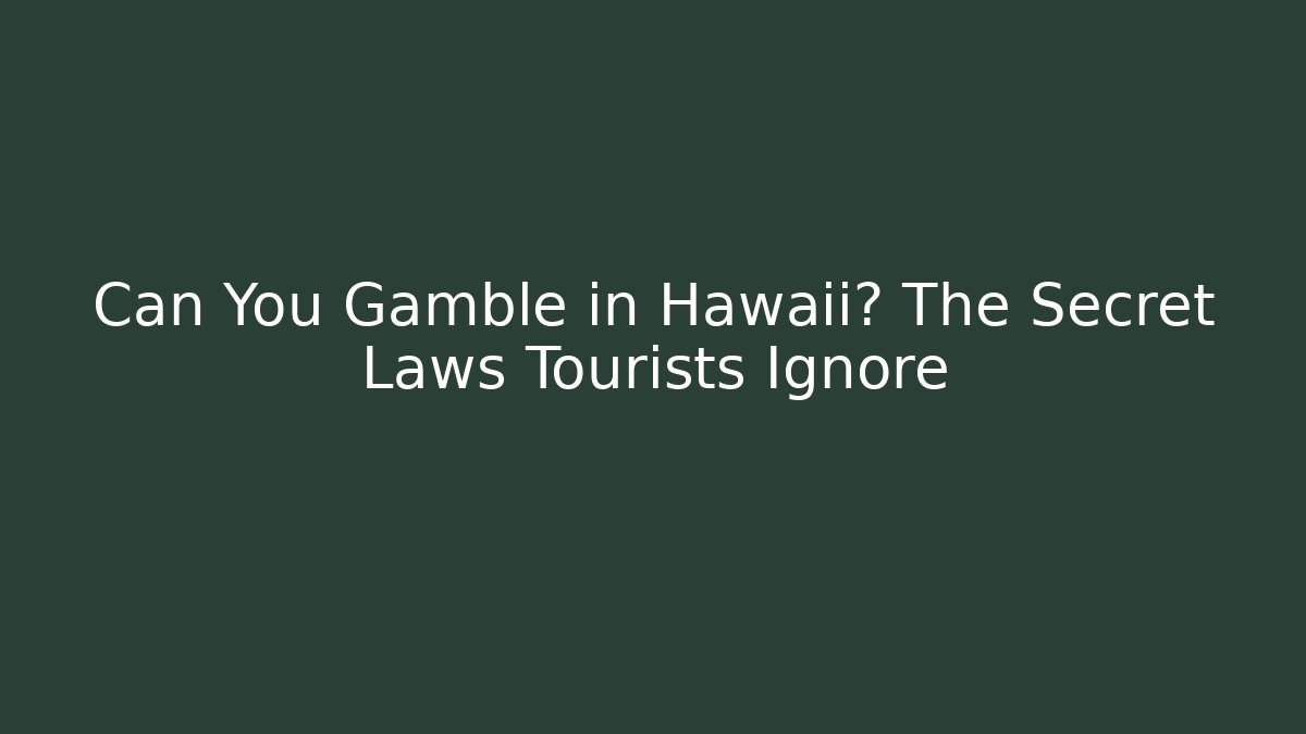 Can You Gamble in Hawaii? The Secret Laws Tourists Ignore