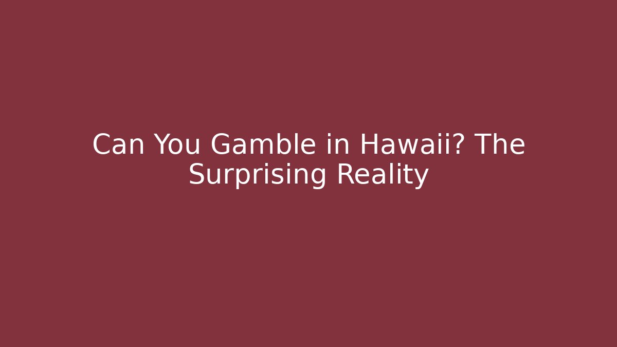 Can You Gamble in Hawaii? The Surprising Reality