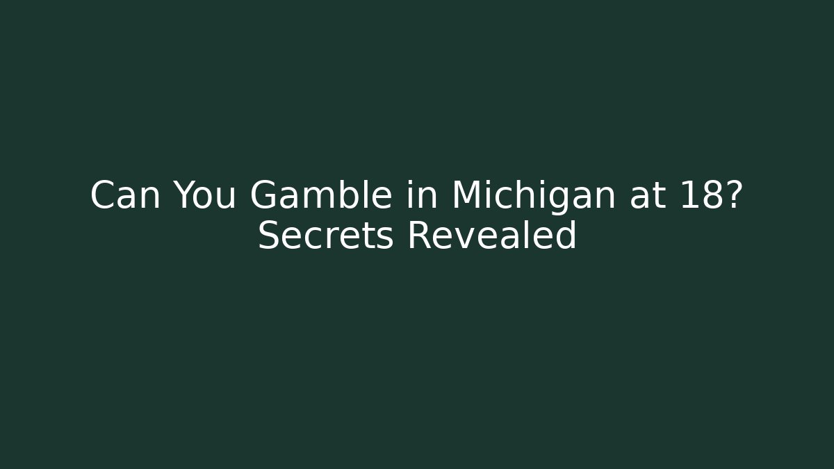 Can You Gamble in Michigan at 18? Secrets Revealed