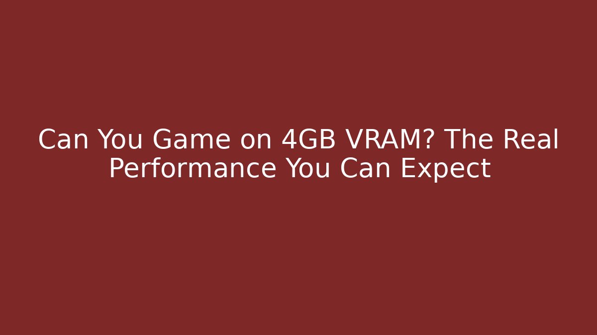 Can You Game on 4GB VRAM? The Real Performance You Can Expect - Boomer Naturals